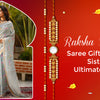 Raksha Bhandan Saree gifts ideas for sisters: Ultimate Guide